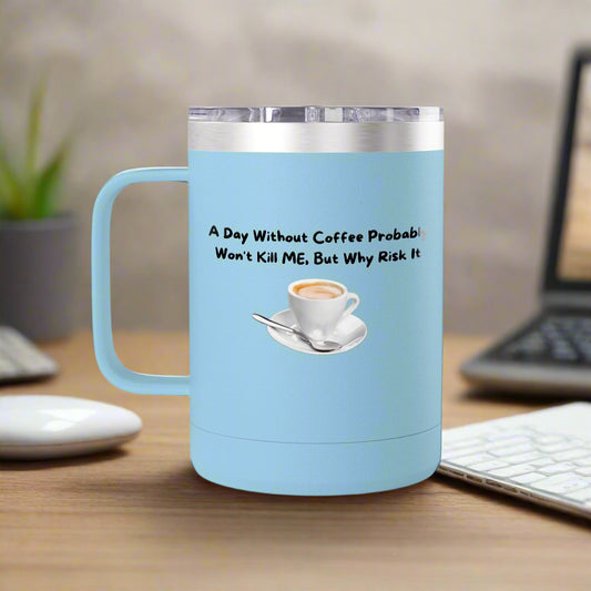 A Day without Coffee Fun Tumbler Mug 15 oz