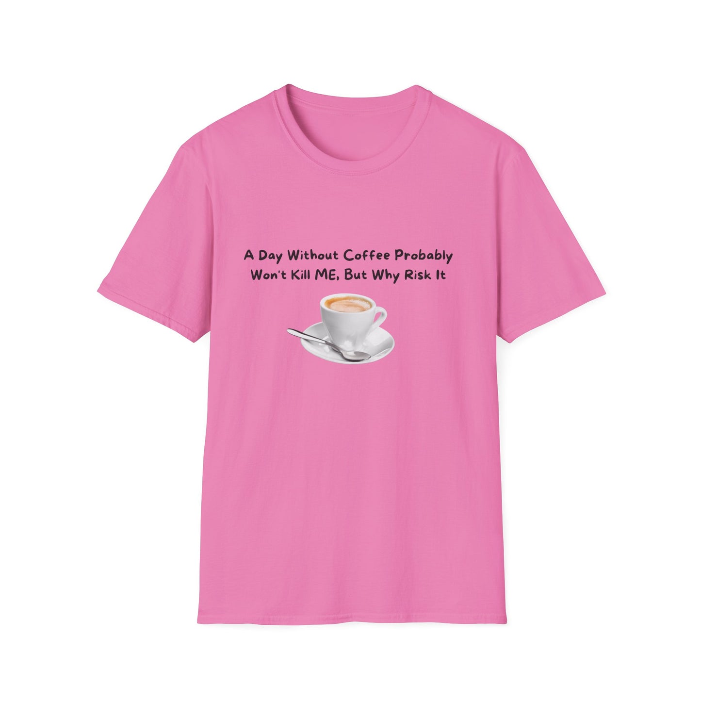 Funny Coffee Lover Unisex Softstyle T-Shirt - 'A Day Without Coffee Probably Won't Kill Me, But Why Risk It'