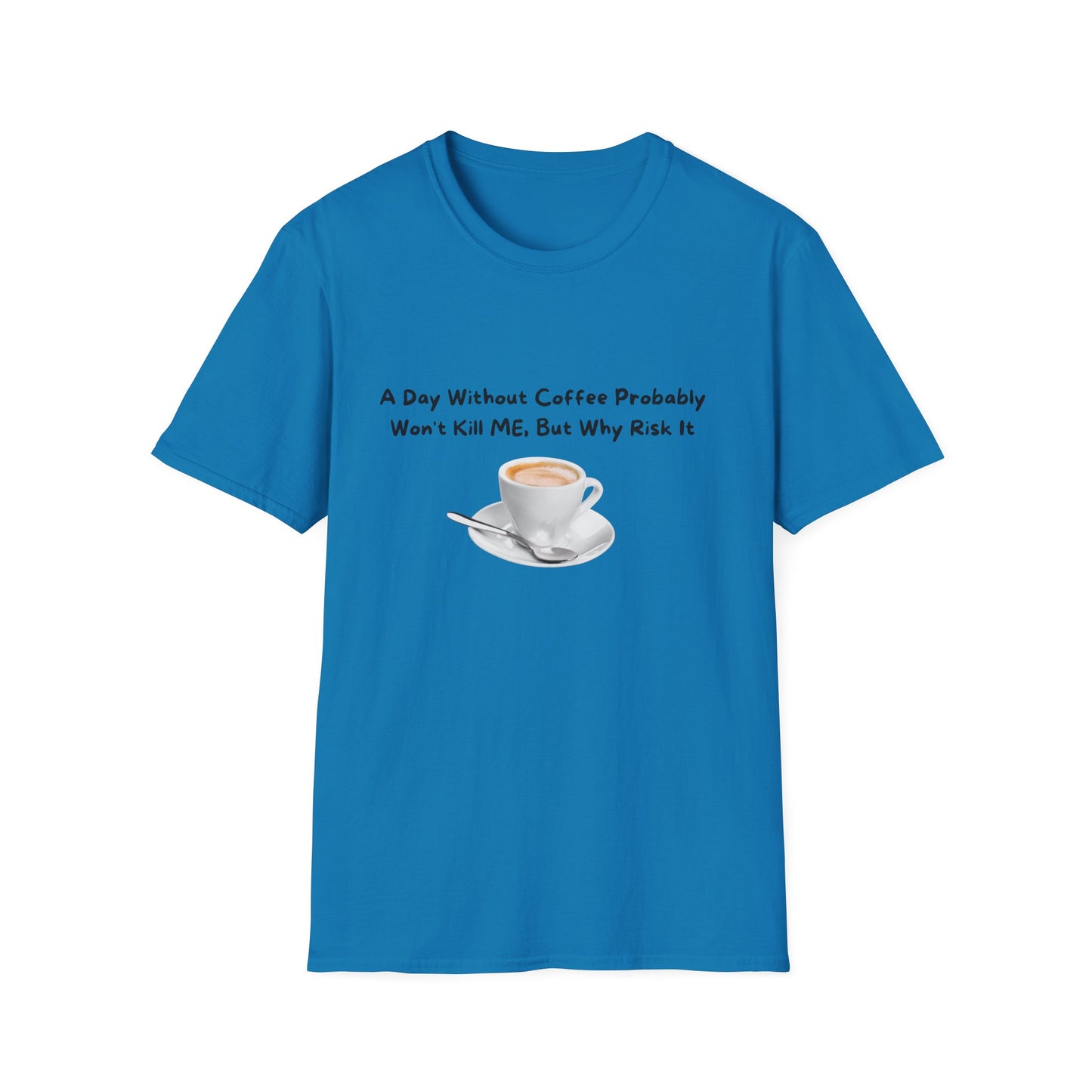 Funny Coffee Lover Unisex Softstyle T-Shirt - 'A Day Without Coffee Probably Won't Kill Me, But Why Risk It'