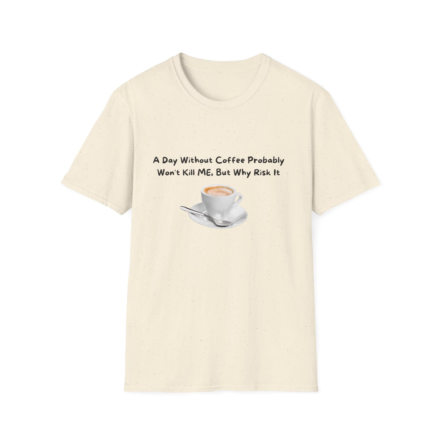 Funny Coffee Lover Unisex Softstyle T-Shirt - 'A Day Without Coffee Probably Won't Kill Me, But Why Risk It'