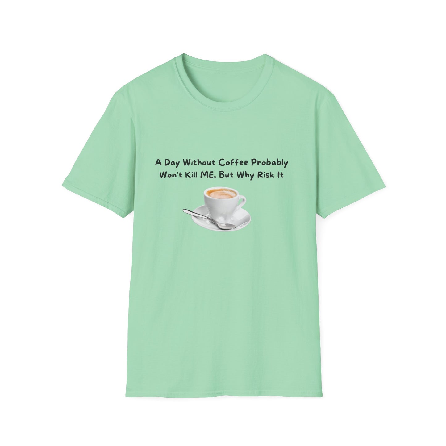 Funny Coffee Lover Unisex Softstyle T-Shirt - 'A Day Without Coffee Probably Won't Kill Me, But Why Risk It'