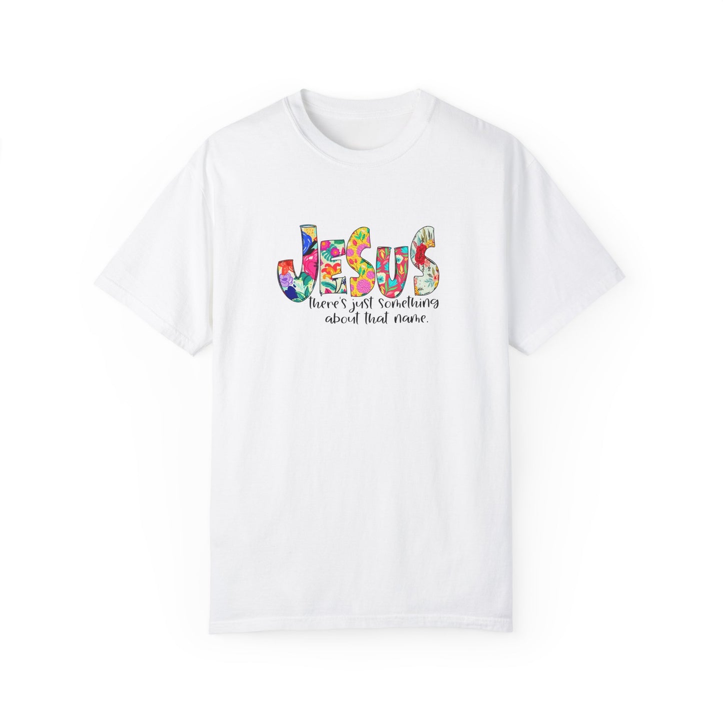 Jesus Something About that Name Garment-Dyed T-Shirt