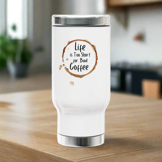Life is Too Short for Bad Coffee 14oz Travel Mug