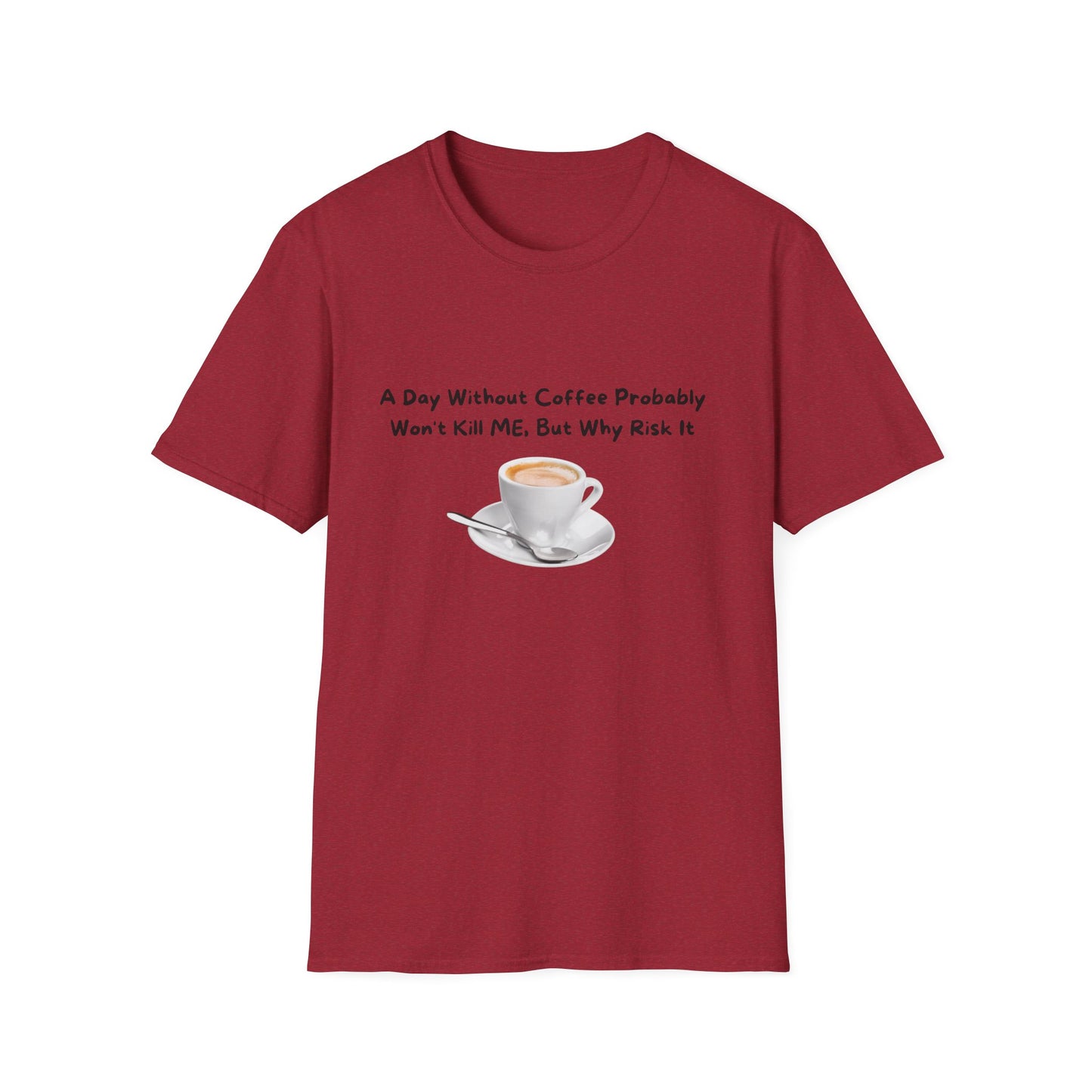 Funny Coffee Lover Unisex Softstyle T-Shirt - 'A Day Without Coffee Probably Won't Kill Me, But Why Risk It'