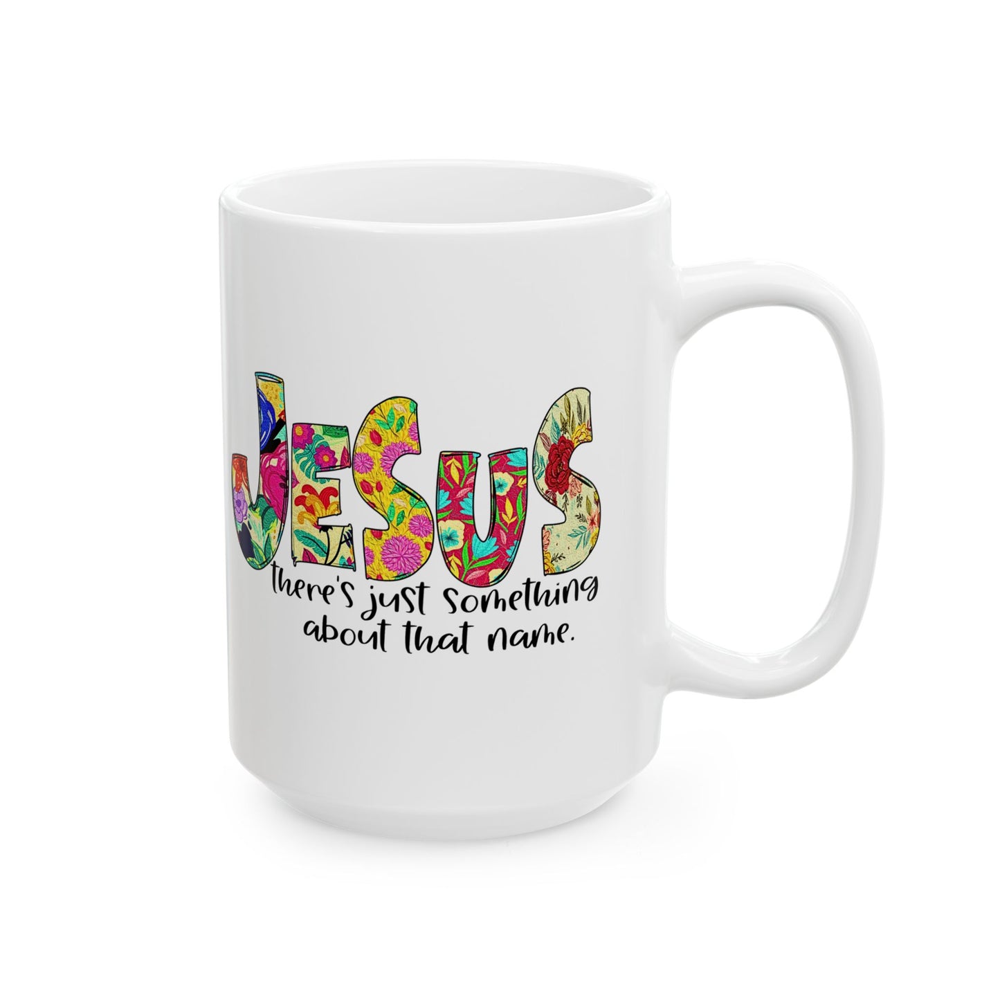 Floral 'Jesus Something About that Name' Ceramic Mug — Colorful Faith Coffee Cup (11oz/15oz)