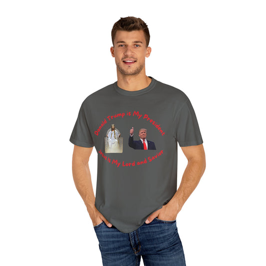 Unisex Garment-Dyed T-Shirt - "Donald Trump is My President, Jesus is My Lord and Savior"
