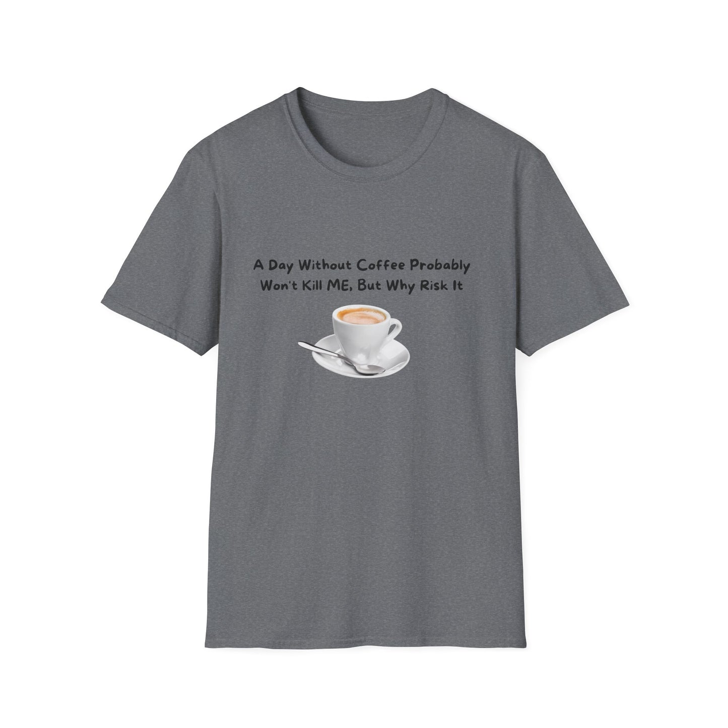 Funny Coffee Lover Unisex Softstyle T-Shirt - 'A Day Without Coffee Probably Won't Kill Me, But Why Risk It'