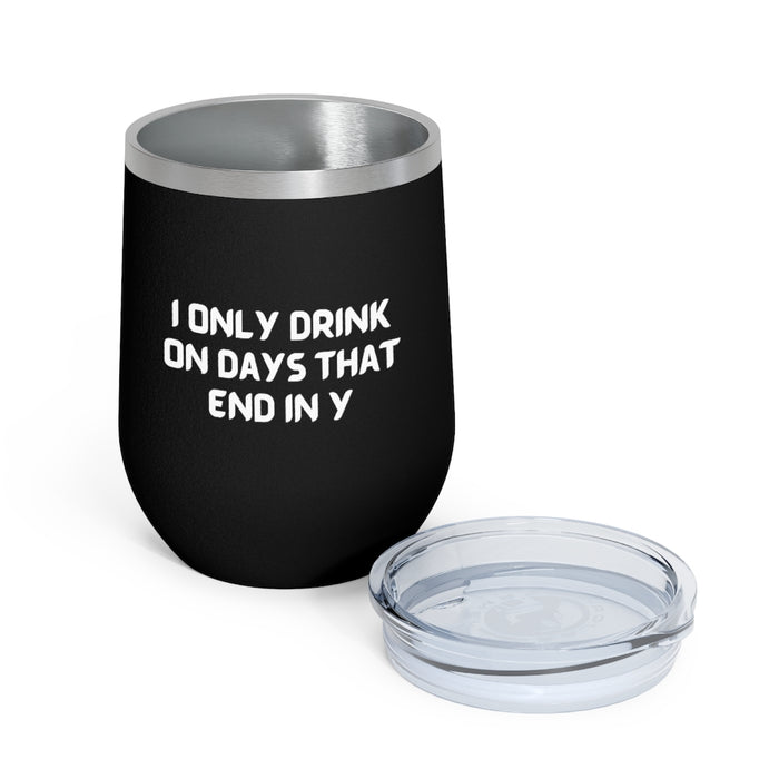 I Only Drink on Days That End in Y Tumbler
