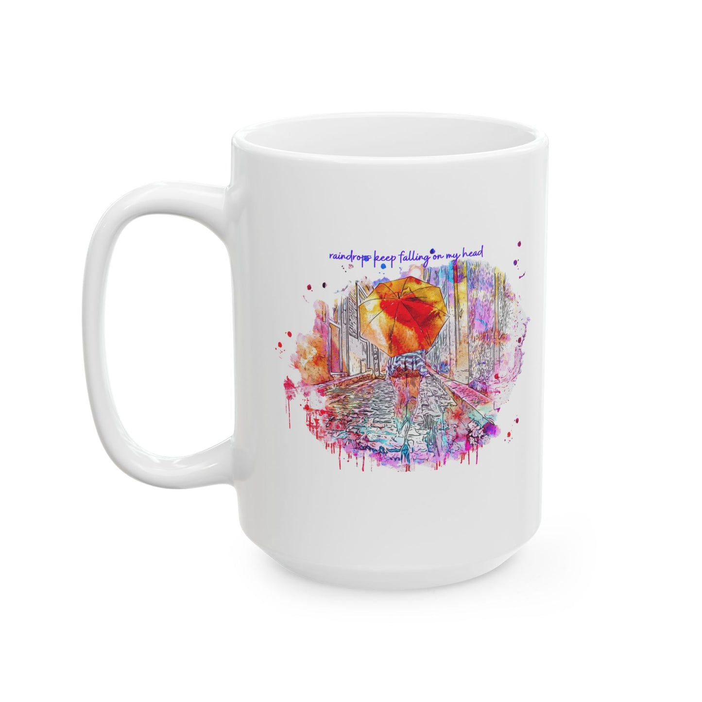 Watercolor Raindrops Keep Falling On My Head Ceramic Mug — Colorful Coffee Cup (11oz & 15oz)