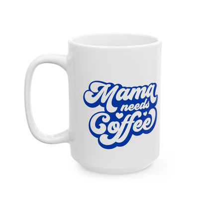 Mama Needs Coffee Ceramic Mug — Funny Mom Coffee Cup (11oz & 15oz)