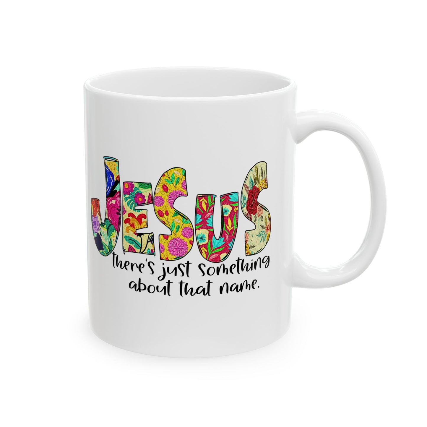 Floral 'Jesus Something About that Name' Ceramic Mug — Colorful Faith Coffee Cup (11oz/15oz)
