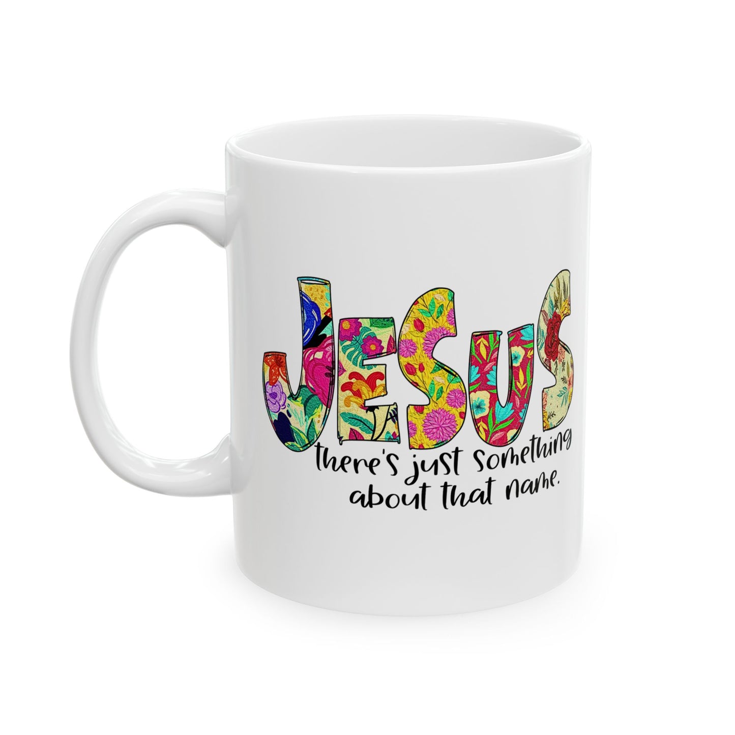 Floral 'Jesus Something About that Name' Ceramic Mug — Colorful Faith Coffee Cup (11oz/15oz)