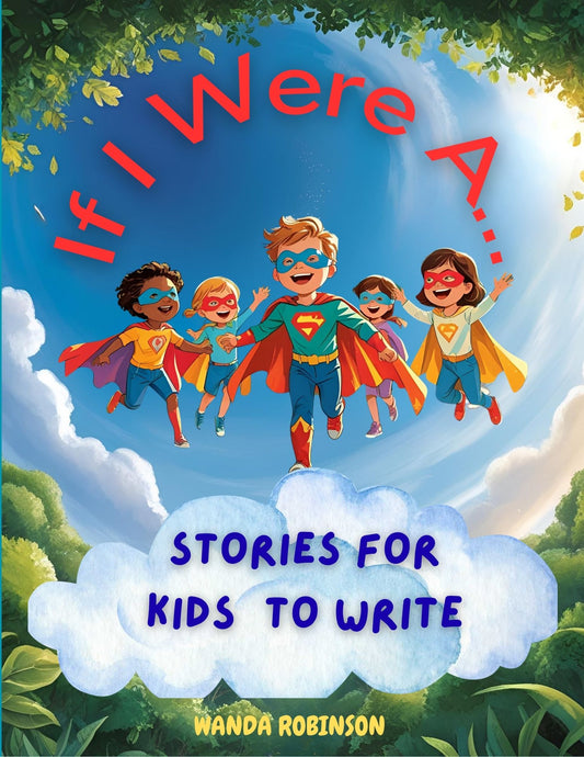 If I Were A...: STORIES FOR KIDS TO WRITE by Wanda Robinson