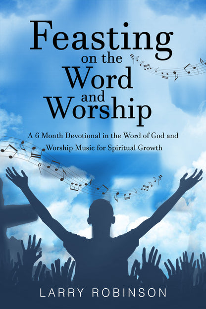 Feasting on the Word and Worship a 6 Month Devotional in the Word of God and in Worship Music