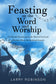 Feasting on the Word and Worship a 6 Month Devotional in the Word of God and in Worship Music