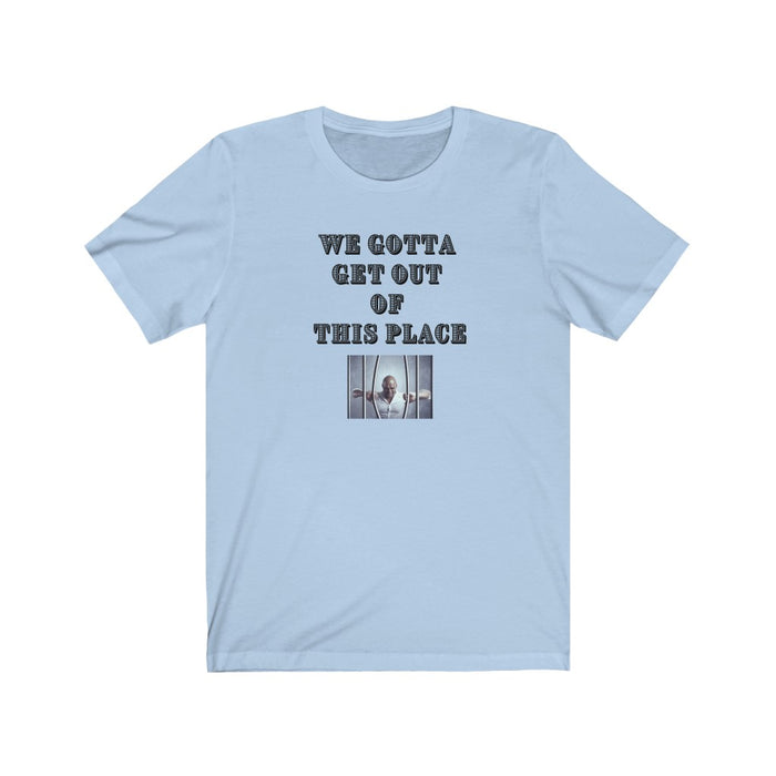 We Gotta Get Out of This Place Unisex Tee