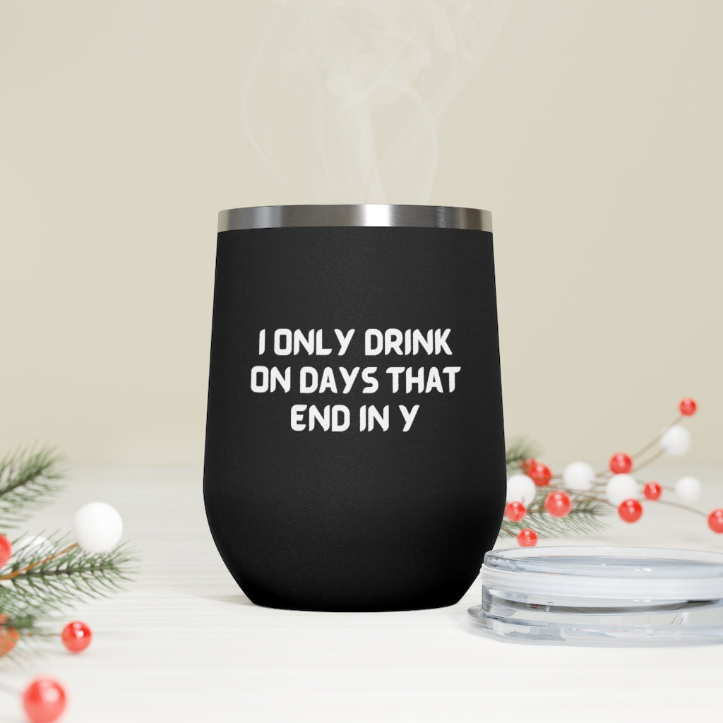 I Only Drink on Days That End in Y Tumbler