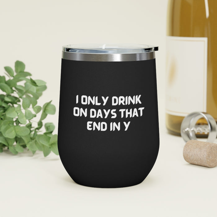 I Only Drink on Days That End in Y Tumbler