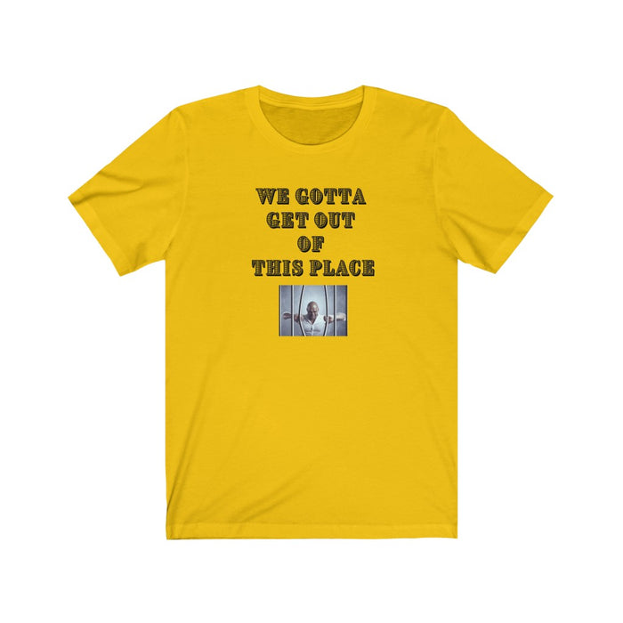 We Gotta Get Out of This Place Unisex Tee