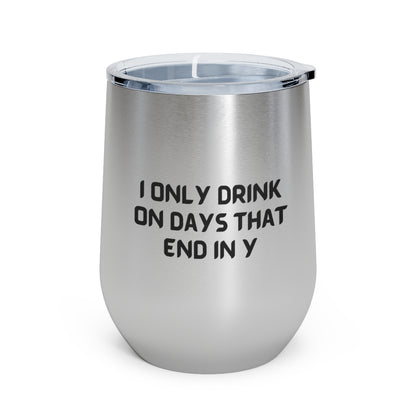 I Only Drink on Days That End in Y Tumbler