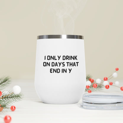 I Only Drink on Days That End in Y Tumbler