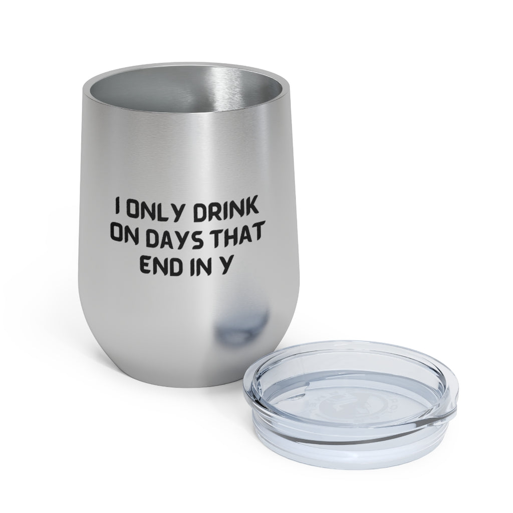 I Only Drink on Days That End in Y Tumbler