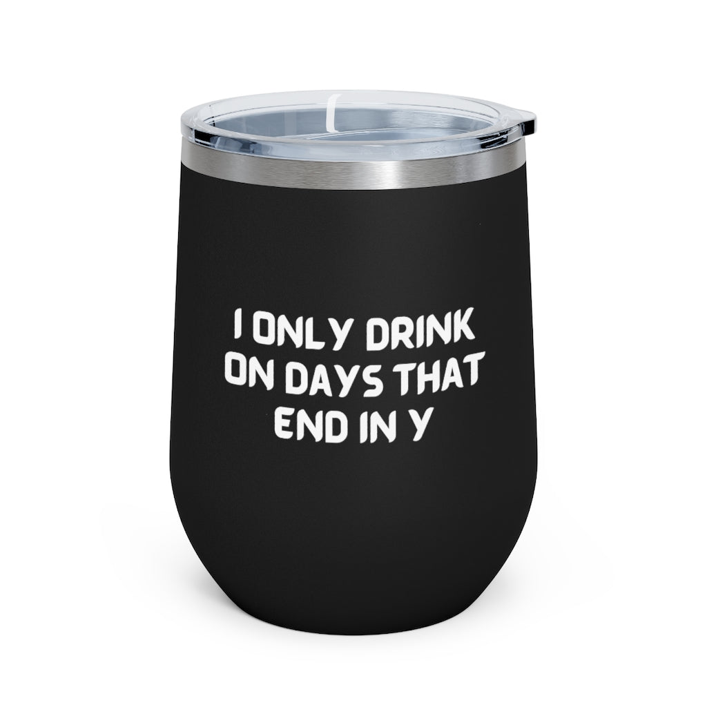 I Only Drink on Days That End in Y Tumbler