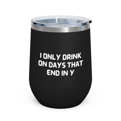 I Only Drink on Days That End in Y Tumbler