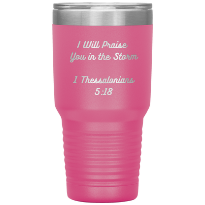 I will praise You in the Storm 30oz Tumbler